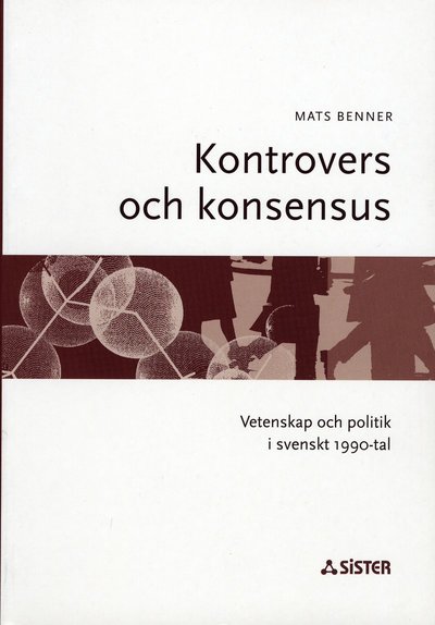 Cover for Mats Benner · Kontrovers och konsensus : Vetenskap och politik i svenskt 1990-tal (Book) (2001)