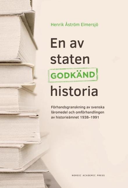 Elmersjö Helmer Åström · En av staten godkänd historia : förhandsgranskning av svenska läromedel och omförhandlingen av historieämnet 1938-1991 (Bound Book) (2017)