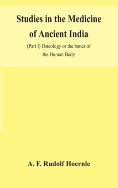 Cover for A F Rudolf Hoernle · Studies in the medicine of ancient India; (Part I) Osteology or the bones of the Human Body (Hardcover Book) (2020)