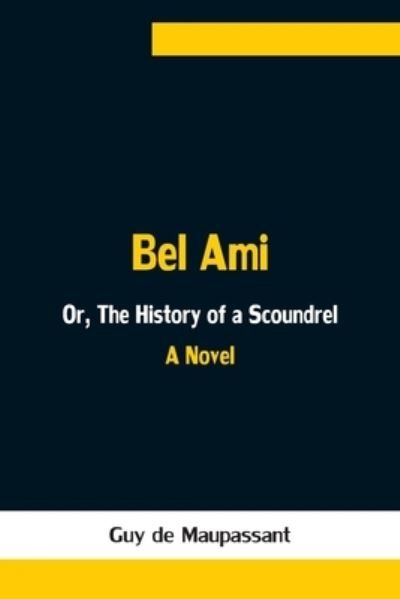 Cover for Guy de Maupassant · Bel Ami; Or, The History of a Scoundrel (Paperback Bog) (2021)