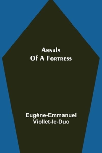 Cover for Eugene-Emmanuel Viollet-Le-Duc · Annals of a Fortress (Pocketbok) (2021)