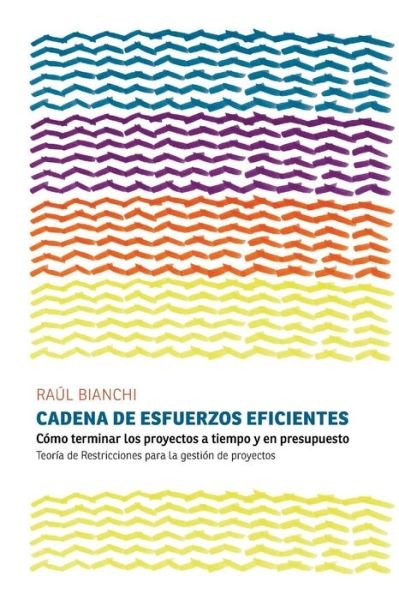 Cover for Raúl Bianchi · Cadena De Esfuerzos Eficientes: Cómo Terminar Los Proyectos a Tiempo Y en Presupuesto. Teoría De Restricciones Para La Gestión De Proyectos (Paperback Book) [Spanish, 1 edition] (2013)