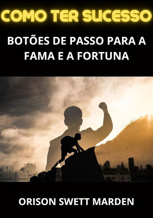 Como Ter Sucesso. Botoes De Passo Para A Fama E A Fortuna - Orison Swett Marden - Books -  - 9791222061788 - 