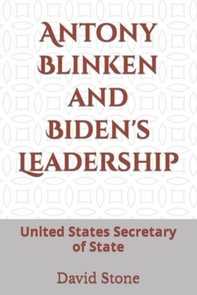 Cover for David Stone · Antony Blinken and Biden's Leadership: United States Secretary of State (Paperback Book) (2022)