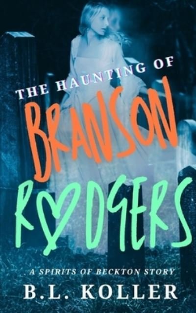 Cover for B L Koller · The Haunting of Branson Rodgers: A Childhood Friends to Lovers Paranormal Gothic Romance - Spirits of Beckton: The Beckton Hauntings (Paperback Bog) (2022)