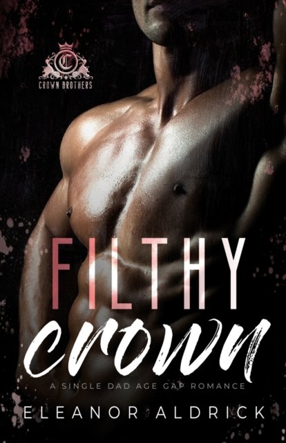 Cover for Eleanor Aldrick · Filthy Crown: A Single Dad Age Gap Romance (Paperback Book) (2021)