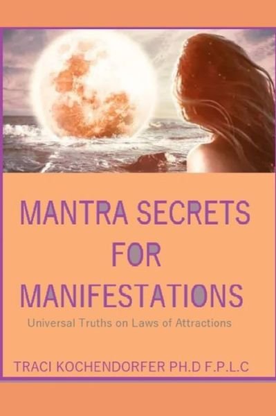 Cover for Traci Kochendorfer · Mantra Secrets for Manifestations: Universal Truths on Laws of Attractions (Paperback Book) (2021)
