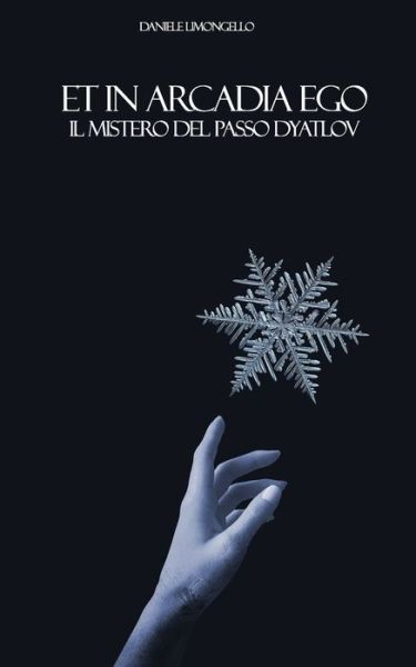 Cover for Daniele Limongello · Et in Arcadia Ego: Il mistero del passo Dyatlov: la realta puo essere piu inquietante della fantasia (Paperback Book) (2021)