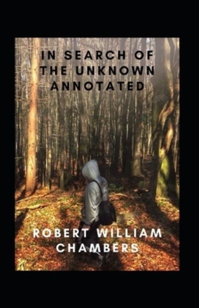 In Search of the Unknown Annotated - Robert William Chambers - Books - Independently Published - 9798514792788 - June 4, 2021