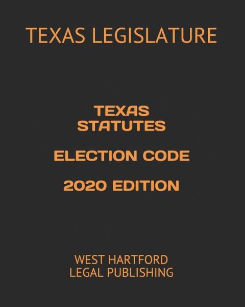 Cover for Texas Legislature · Texas Statutes Election Code 2020 Edition (Paperback Book) (2020)