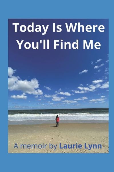 Cover for Laurie Lynn · Today Is Where You'll Find Me: A memoir by Laurie Lynn (Paperback Book) (2021)