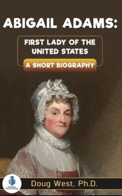 Cover for Doug West · Abigail Adams: First Lady of the United States: A Short Biography - 30 Minute Book (Paperback Book) (2021)