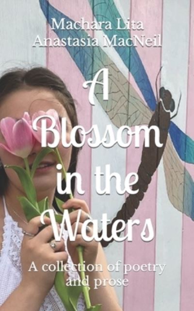 Cover for Machara Lita Anastasia MacNeil · A Blossom in the Waters: A collection of poetry and prose (Paperback Book) (2022)