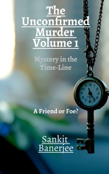 Cover for Sankit Banerjee · Unconfirmed Murder: Volume 1: Mystery in the Time-Line: A Friend or Foe? (Paperback Book) (2021)