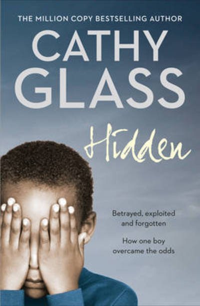 Cover for Cathy Glass · Hidden: Betrayed, Exploited and Forgotten. How One Boy Overcame the Odds. (Taschenbuch) (2017)