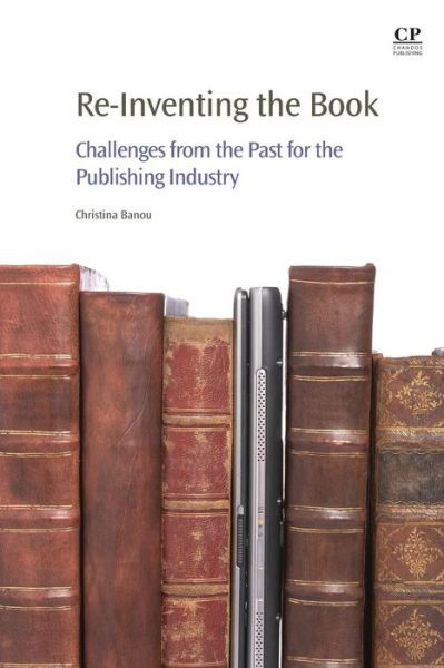 Cover for Banou, Christina (Ionian University) · Re-Inventing the Book: Challenges from the Past for the Publishing Industry (Paperback Book) (2016)