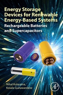 Energy Storage Devices for Renewable Energy-Based Systems: Rechargeable Batteries and Supercapacitors - Kularatna, Nihal (Associate Professor in Electronic Engineering, The University of Waikato, New Zealand) - Books - Elsevier Science Publishing Co Inc - 9780128207789 - May 17, 2021
