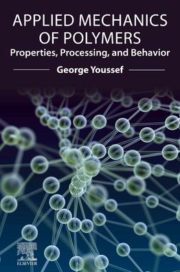 Cover for Youssef, George (Professor, San Diego State University, San Diego, CA, USA) · Applied Mechanics of Polymers: Properties, Processing, and Behavior (Paperback Book) (2021)