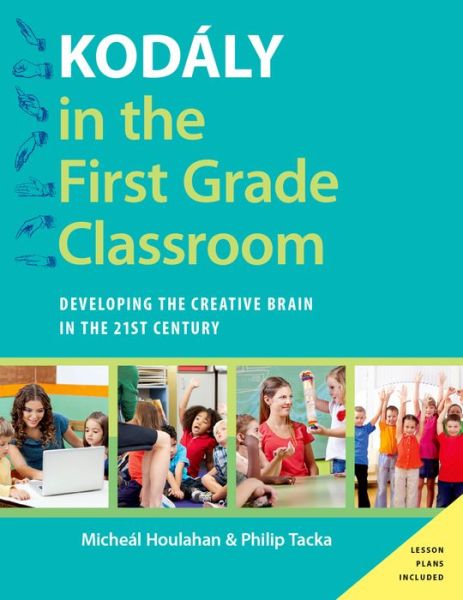 Cover for Houlahan, Micheal (Professor and Chair of Music, Professor and Chair of Music, Millersville University) · Kodaly in the First Grade Classroom: Developing the Creative Brain in the 21st Century - Kodaly Today Handbook Series (Paperback Book) (2015)