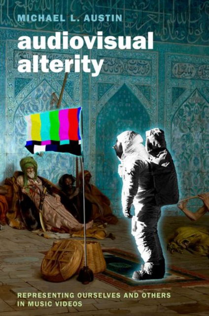 Cover for Austin, Michael L. (Senior Lecturer in Music &amp; Sound and Programme Leader, Senior Lecturer in Music &amp; Sound and Programme Leader, Music Production, Edge Hill University, Ormskirk) · Audiovisual Alterity: Representing Ourselves and Others in Music Videos - Oxford Music / Media (Hardcover Book) (2024)