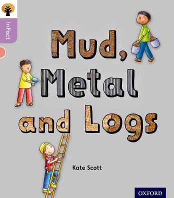 Cover for Kate Scott · Oxford Reading Tree inFact: Oxford Level 1+: Mud, Metal and Logs - Oxford Reading Tree inFact (Paperback Bog) (2016)