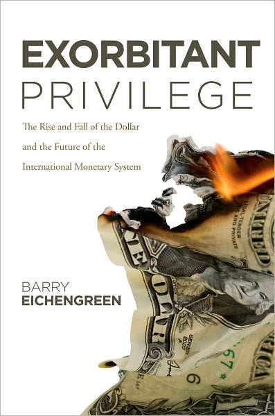 Cover for Barry Eichengreen · Exorbitant Privilege: the Rise and Fall of the Dollar and the Future of the International Monetary System (Hardcover Book) (2011)