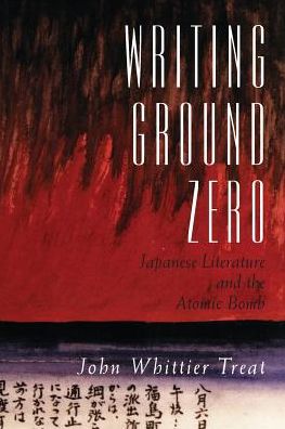 Cover for John Whittier Treat · Writing Ground Zero: Japanese Literature and the Atomic Bomb (Paperback Book) [New edition] (1996)