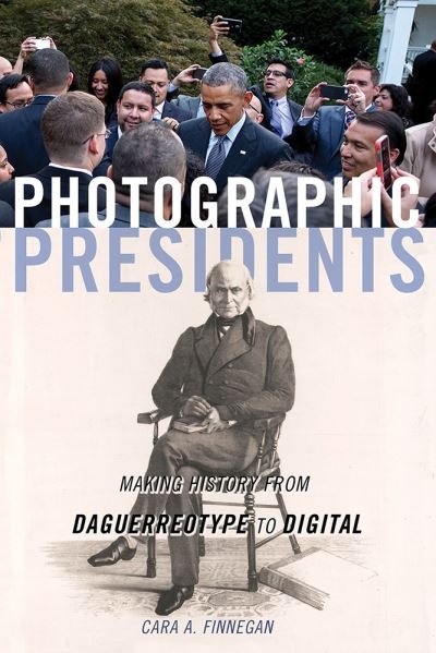 Cover for Cara A. Finnegan · Photographic Presidents: Making History from Daguerreotype to Digital (Paperback Bog) (2021)