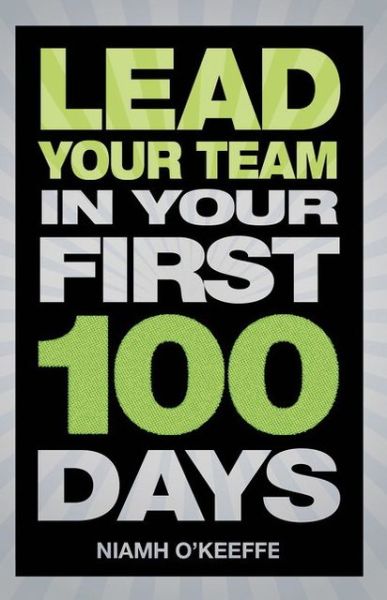 Lead Your Team in Your First 100 Days - Financial Times Series - Niamh O'Keeffe - Books - Pearson Education Limited - 9780273776789 - October 25, 2012