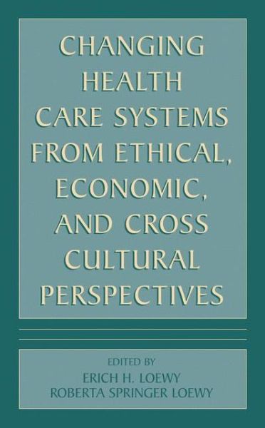 Cover for Erich H Loewy · Changing Health Care Systems from Ethical, Economic, and Cross Cultural Perspectives (Hardcover Book) [2002 edition] (2001)