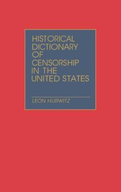 Cover for Leon Hurwitz · Historical Dictionary of Censorship in the United States (Hardcover Book) (1985)
