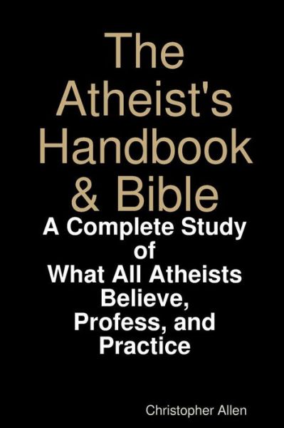 Cover for Christopher Allen · The Atheist's Handbook &amp; Bible: A Complete Study of What All Atheists Believe, Profess, and Practice (Paperback Book) (2019)