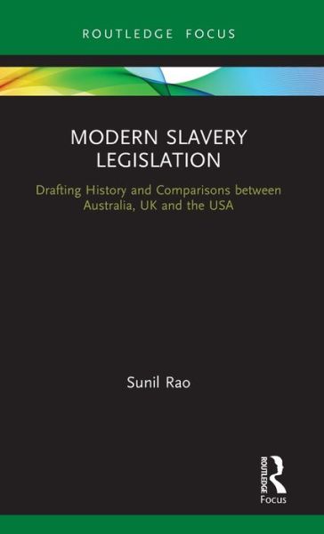 Cover for Sunil Rao · Modern Slavery Legislation: Drafting History and Comparisons between Australia, UK and the USA (Hardcover Book) (2019)
