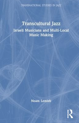 Cover for Noam Lemish · Transcultural Jazz: Israeli Musicians and Multi-Local Music Making - Transnational Studies in Jazz (Paperback Book) (2023)