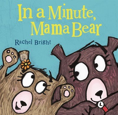 Cover for Rachel Bright · In a Minute, Mama Bear - Mama and Bella Bear (Inbunden Bok) (2019)