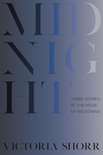 Cover for Victoria Shorr · Midnight: Three Women at the Hour of Reckoning (Hardcover Book) (2019)