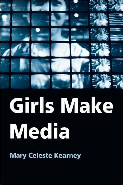 Cover for Kearney, Mary Celeste (University of Notre Dame, USA) · Girls Make Media (Paperback Book) [New edition] (2006)