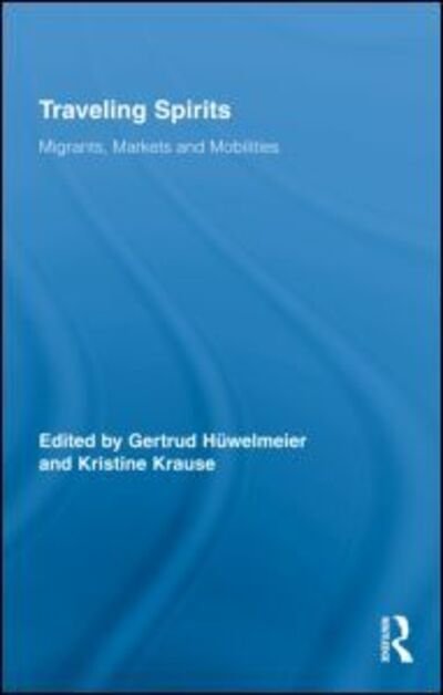 Cover for Gertrud Huwelmeier · Traveling Spirits: Migrants, Markets and Mobilities - Routledge Studies in Anthropology (Gebundenes Buch) (2009)