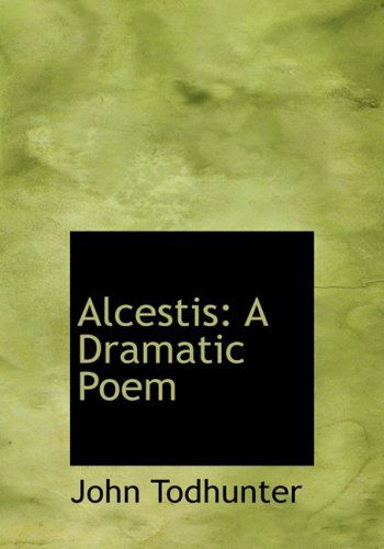 Cover for John Todhunter · Alcestis: a Dramatic Poem (Hardcover Book) [Large Print, Lrg edition] (2008)