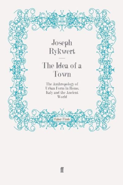 Cover for Professor Joseph Rykwert · The Idea of a Town: The Anthropology of Urban Form in Rome, Italy and the Ancient World (Paperback Book) [Main edition] (2010)
