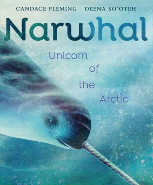 Cover for Candace Fleming · Narwhal: Unicorn of the Arctic (Gebundenes Buch) (2024)