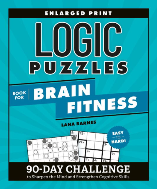 Cover for Barnes, Lana (Lana Barnes) · Logic Puzzles Book for Brain Fitness: 90-Day Challenge to Sharpen the Mind and Strengthen Cognitive Skills Enlarged Print, Easy to Hard! (Paperback Book) (2024)