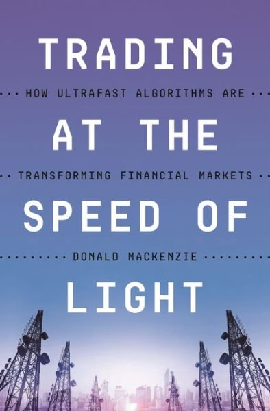 Cover for Donald MacKenzie · Trading at the Speed of Light: How Ultrafast Algorithms Are Transforming Financial Markets (Paperback Book) (2023)
