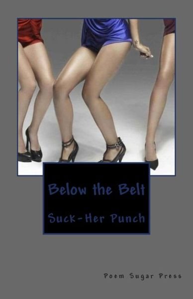Cover for Poem Sugar Press · Below the Belt: Suck-her Punch (Pocketbok) (2015)