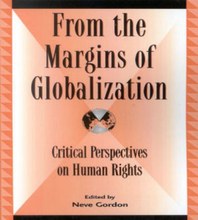 From the Margins of Globalization: Critical Perspectives on Human Rights - Global Encounters: Studies in Comparative Political Theory - Neve Gordon - Bøger - Lexington Books - 9780739108789 - 14. oktober 2004