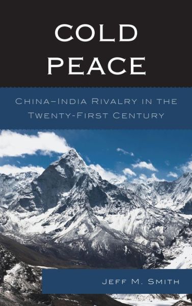 Cover for Jeff M. Smith · Cold Peace: China–India Rivalry in the Twenty-First Century (Hardcover Book) (2013)