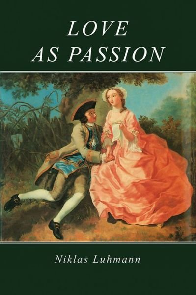 Love as Passion: The Codification of Intimacy - Luhmann, Niklas (Formerly at the University of Bielefeld, Germany) - Books - John Wiley and Sons Ltd - 9780745600789 - April 17, 2012