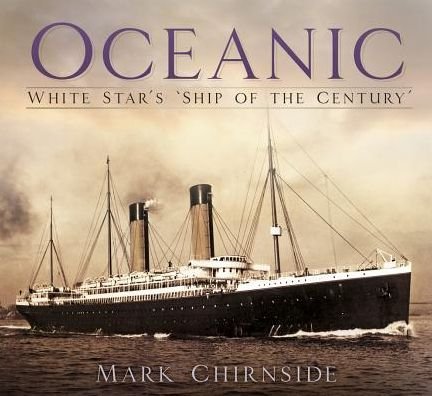 Cover for Mark Chirnside · Oceanic: White Star's 'Ship of the Century' (Paperback Book) (2018)