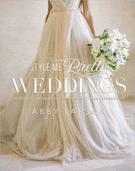 Cover for Abby Larson · Style Me Pretty Weddings: Inspiration and Ideas for an Unforgettable Celebration (Gebundenes Buch) (2012)