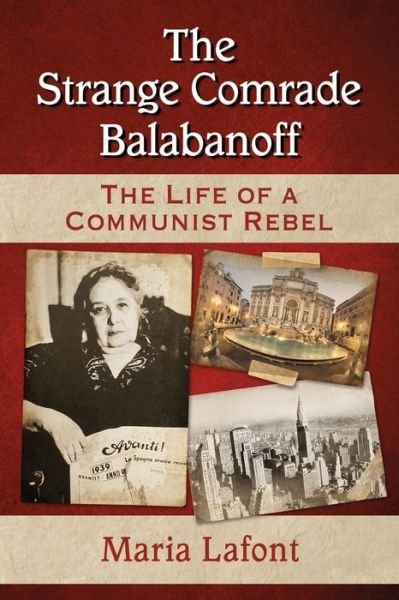 The Strange Comrade Balabanoff: The Life of a Communist Rebel - Maria Lafont - Books - McFarland & Co Inc - 9780786498789 - April 13, 2016